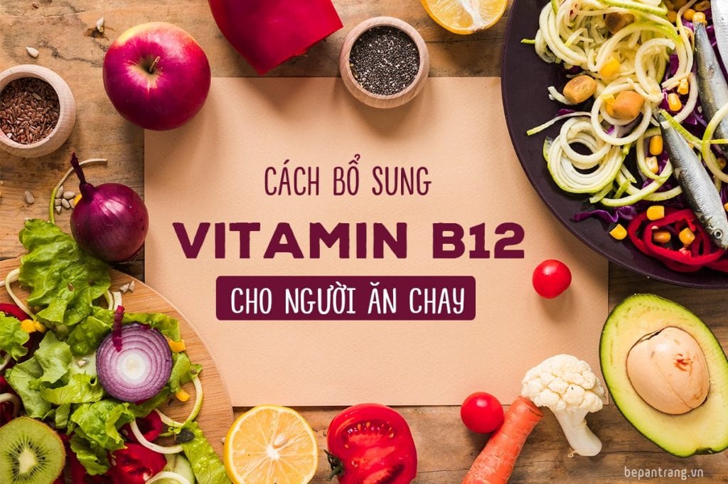 Cách ngăn ngừa và khắc phục tình trạng thiếu hụt Vitamin B12 khi ăn chay